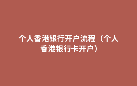 个人香港银行开户流程（个人香港银行卡开户）