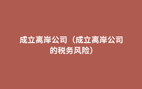 成立离岸公司（成立离岸公司的税务风险）
