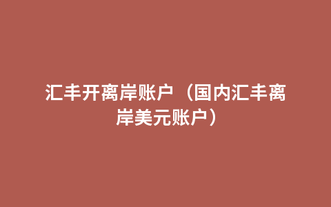 汇丰开离岸账户（国内汇丰离岸美元账户）