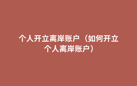 个人开立离岸账户（如何开立个人离岸账户）