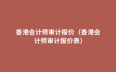 香港会计师审计报价（香港会计师审计报价表）