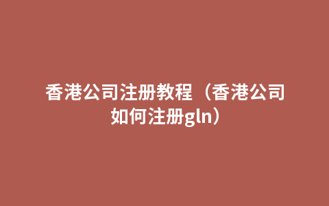 香港公司注册教程（香港公司如何注册gln）