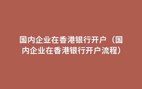国内企业在香港银行开户（国内企业在香港银行开户流程）