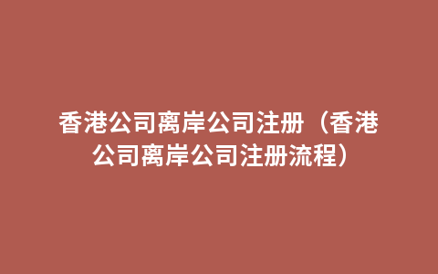 香港公司离岸公司注册（香港公司离岸公司注册流程）