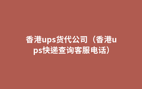 香港ups货代公司（香港ups快递查询客服电话）