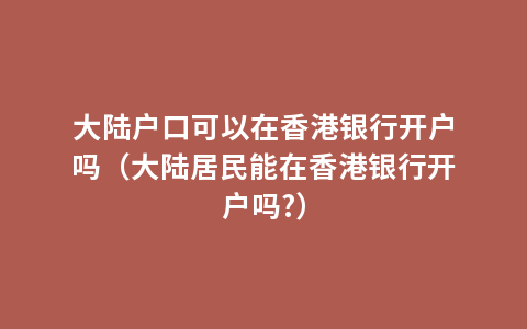 大陆户口可以在香港银行开户吗（大陆居民能在香港银行开户吗?）