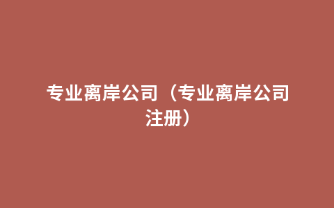 专业离岸公司（专业离岸公司注册）