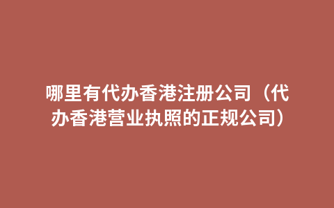 哪里有代办香港注册公司（代办香港营业执照的正规公司）