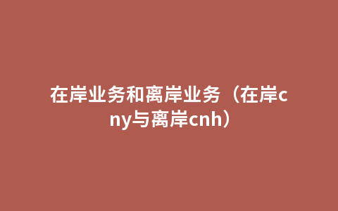 在岸业务和离岸业务（在岸cny与离岸cnh）