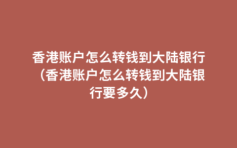 香港账户怎么转钱到大陆银行（香港账户怎么转钱到大陆银行要多久）
