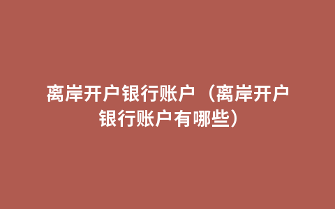 离岸开户银行账户（离岸开户银行账户有哪些）