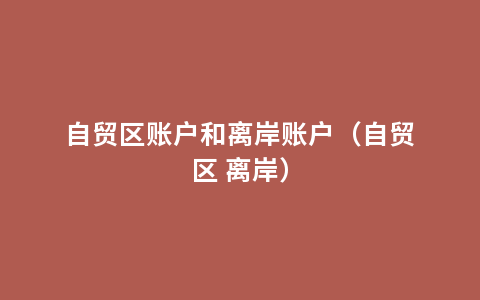 自贸区账户和离岸账户（自贸区 离岸）