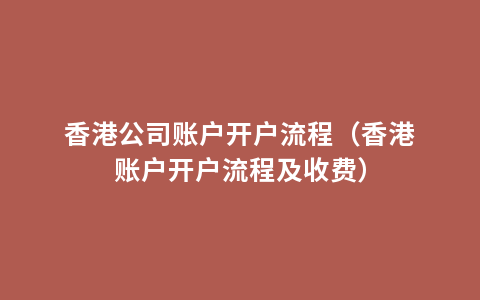 香港公司账户开户流程（香港账户开户流程及收费）