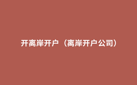 开离岸开户（离岸开户公司）