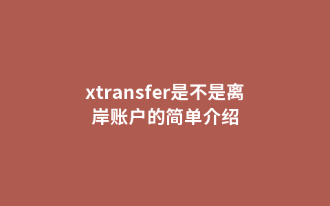 xtransfer是不是离岸账户的简单介绍
