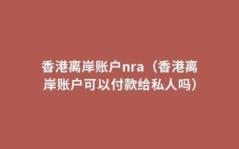 香港离岸账户nra（香港离岸账户可以付款给私人吗）