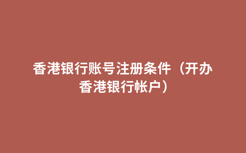香港银行账号注册条件（开办香港银行帐户）