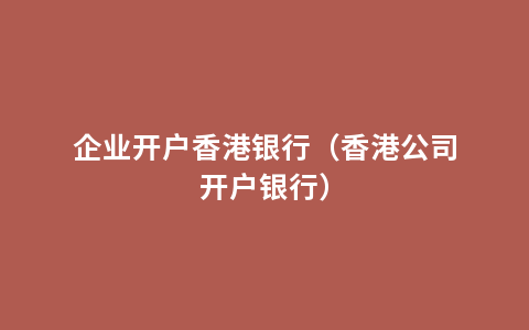 企业开户香港银行（香港公司开户银行）