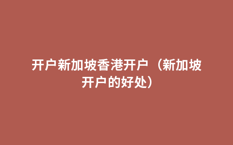 开户新加坡香港开户（新加坡开户的好处）