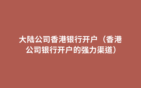 大陆公司香港银行开户（香港公司银行开户的强力渠道）