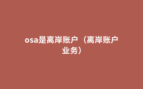 osa是离岸账户（离岸账户业务）