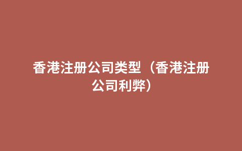 香港注册公司类型（香港注册公司利弊）