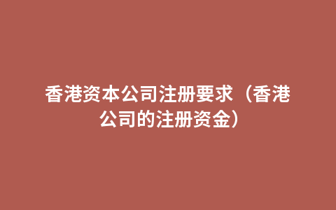 香港资本公司注册要求（香港公司的注册资金）