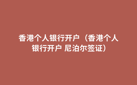 香港个人银行开户（香港个人银行开户 尼泊尔签证）