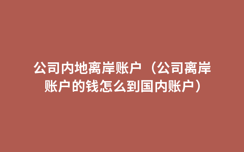 公司内地离岸账户（公司离岸账户的钱怎么到国内账户）