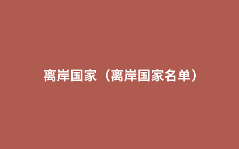 离岸国家（离岸国家名单）