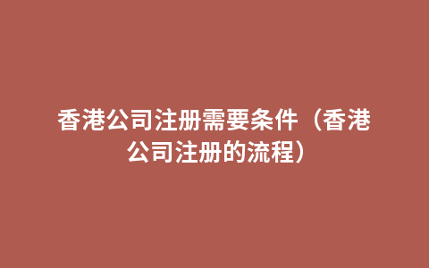 香港公司注册需要条件（香港公司注册的流程）