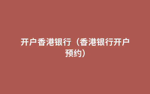开户香港银行（香港银行开户预约）