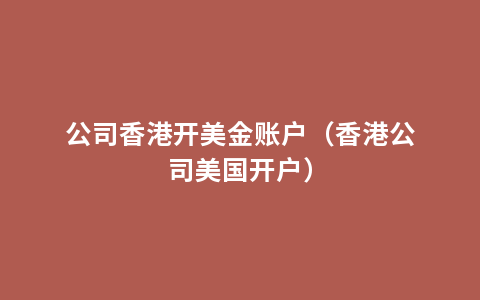 公司香港开美金账户（香港公司美国开户）
