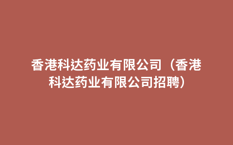 香港科达药业有限公司（香港科达药业有限公司招聘）