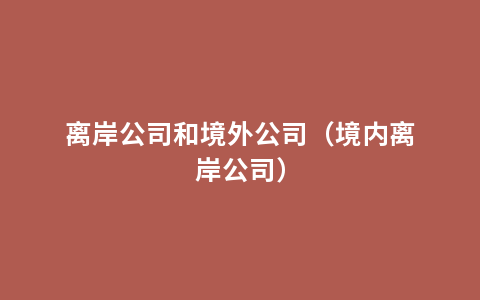 离岸公司和境外公司（境内离岸公司）