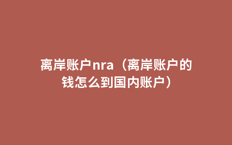 离岸账户nra（离岸账户的钱怎么到国内账户）