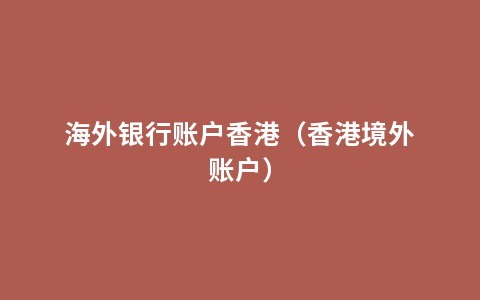 海外银行账户香港（香港境外账户）