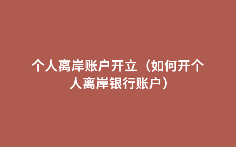 个人离岸账户开立（如何开个人离岸银行账户）