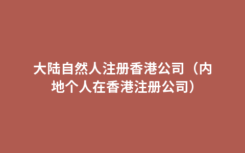 大陆自然人注册香港公司（内地个人在香港注册公司）