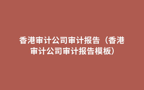 香港审计公司审计报告（香港审计公司审计报告模板）