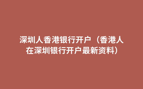 深圳人香港银行开户（香港人在深圳银行开户最新资料）