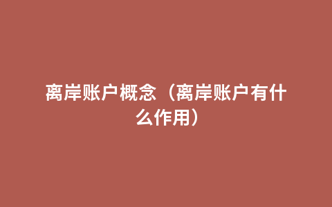 离岸账户概念（离岸账户有什么作用）