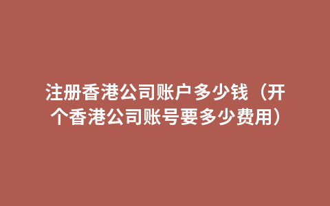 注册香港公司账户多少钱（开个香港公司账号要多少费用）