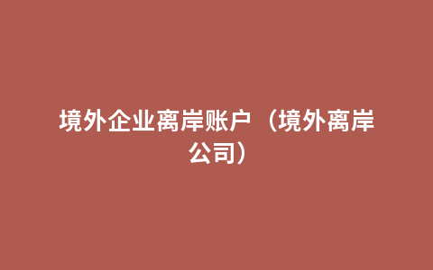 境外企业离岸账户（境外离岸公司）