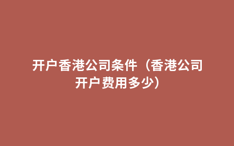 开户香港公司条件（香港公司开户费用多少）