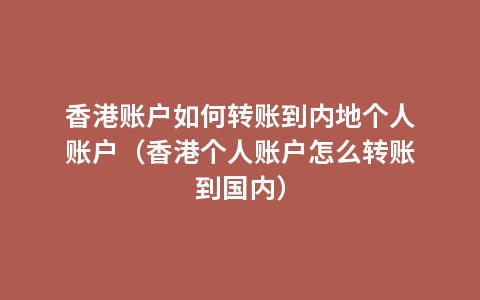 香港账户如何转账到内地个人账户（香港个人账户怎么转账到国内）