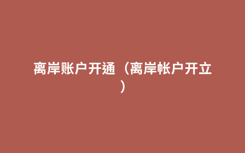 离岸账户开通（离岸帐户开立）