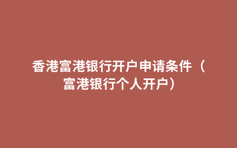 香港富港银行开户申请条件（富港银行个人开户）