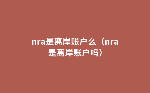 nra是离岸账户么（nra是离岸账户吗）