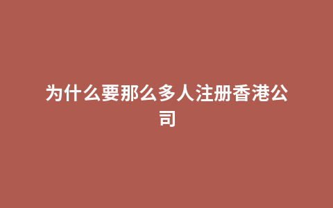 为什么要那么多人注册香港公司